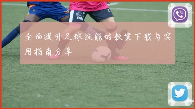全面提升足球技能的教案下载与实用指南分享